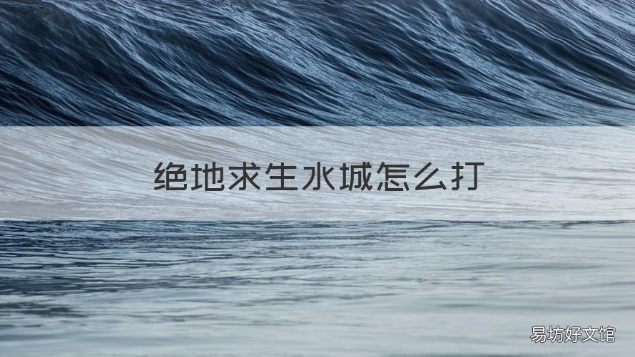 绝地求生水城怎么打 绝地求生水水