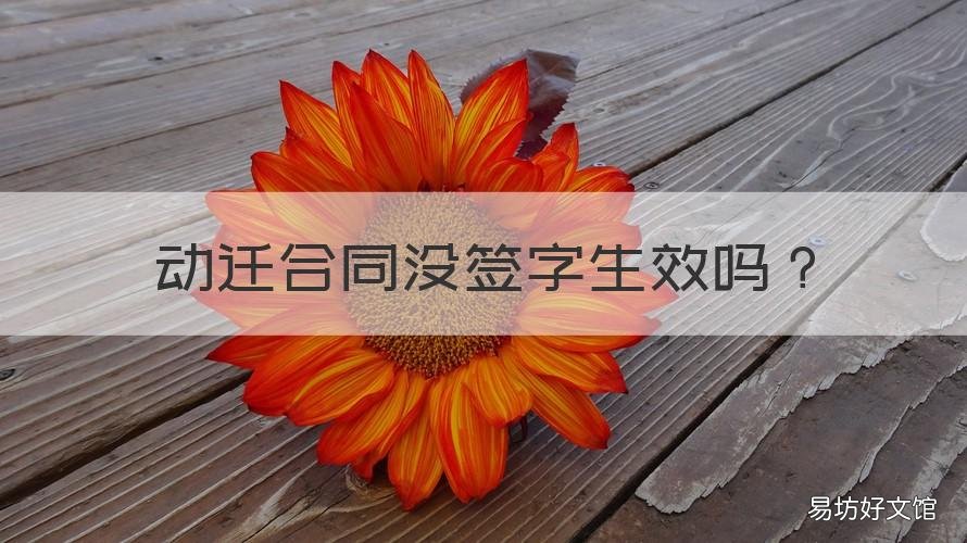 动迁合同没签字生效吗 动迁合同没签字生效吗有效吗