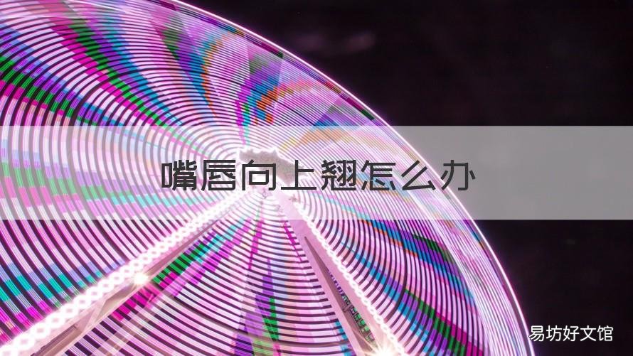 嘴唇向上翘怎么办 上嘴唇天生有点往上翘怎么办