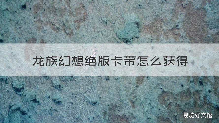 龙族幻想绝版卡带怎么获得 龙族幻想颜料卡礼盒怎么获得