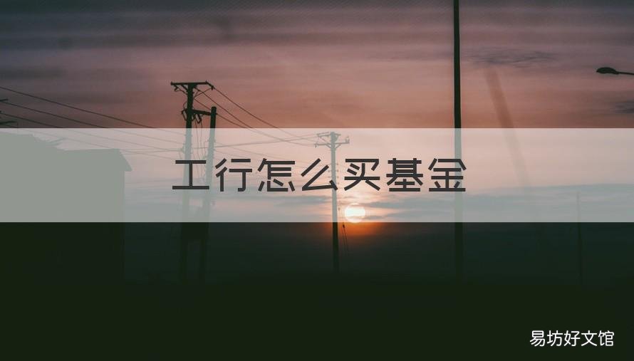 工行怎么买基金 工行网银买基金