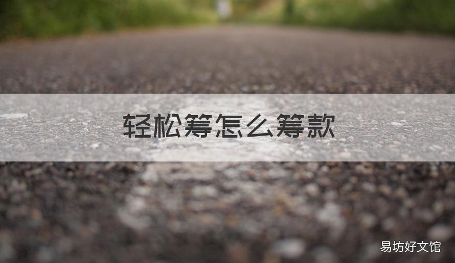 轻松筹怎么筹款 轻松筹如何筹到更多