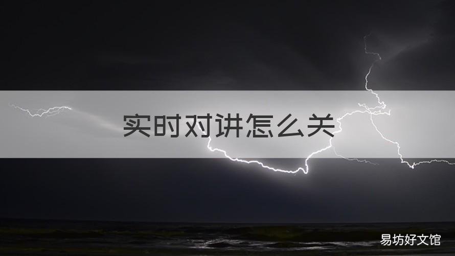 实时对讲怎么关 实时对讲怎么关闭声音