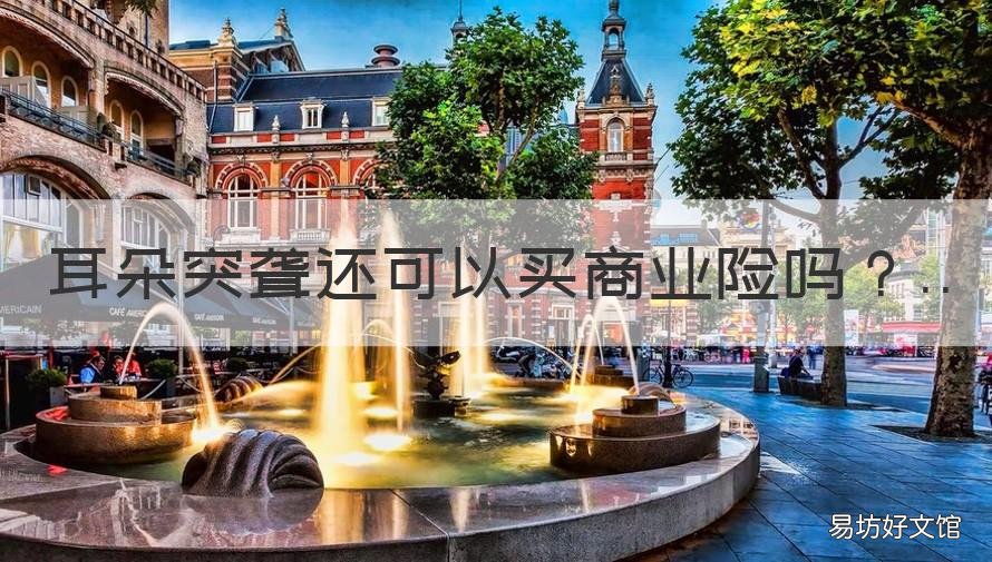 耳朵突聋还可以买商业险吗 聋哑人能买商业保险吗