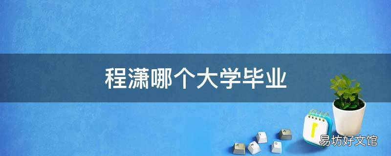 程潇哪个大学毕业 程潇的毕业院校