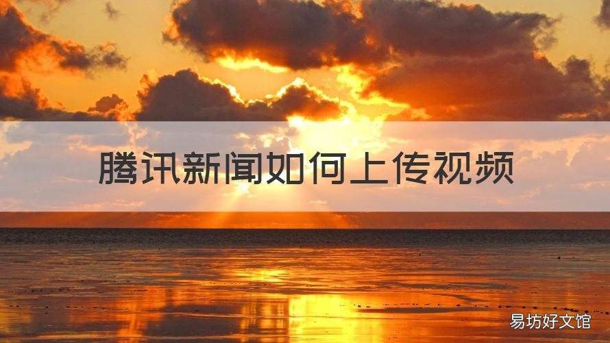 腾讯新闻如何上传视频 腾讯新闻怎么上传视频