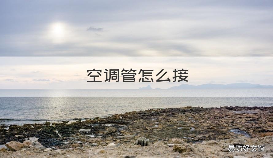 空调管怎么接 空调管怎么接视频教程