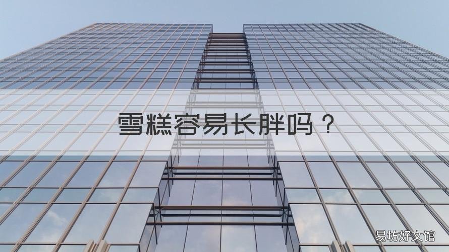 雪糕容易长胖吗 雪糕容易长胖吗女生