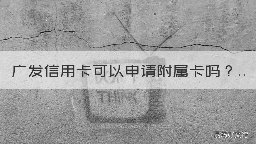 广发信用卡可以申请附属卡吗 广发信用卡 附属卡