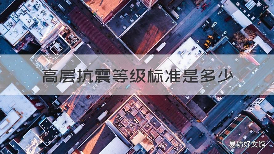 高层抗震等级标准是多少 高层抗震等级标准是多少度