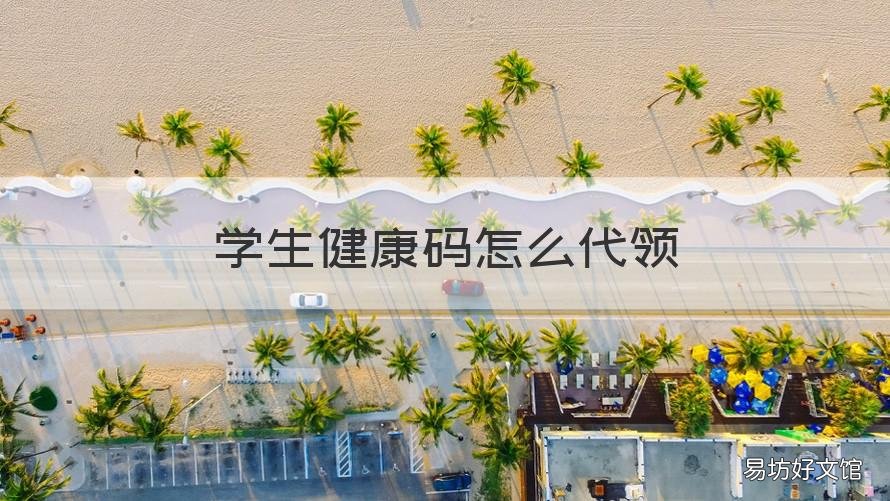 学生健康码怎么代领 孩子健康码怎么代领
