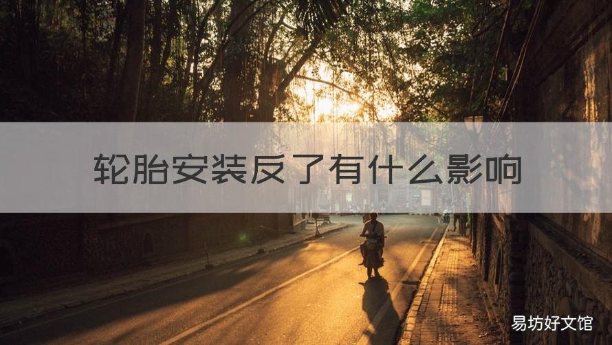 轮胎安装反了有什么影响 汽车轮胎装反了会有什么影响