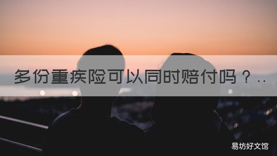 多份重疾险可以同时赔付吗