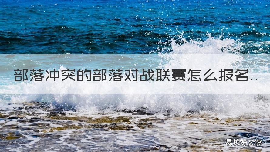 部落冲突的部落对战联赛怎么报名 部落冲突部落对战联赛怎么定位