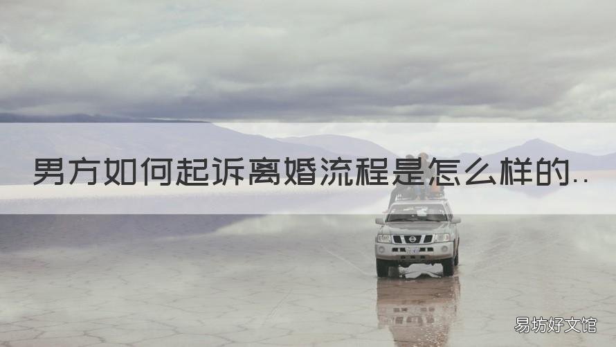 男方如何起诉离婚流程是怎么样的 男方起诉离婚怎么办