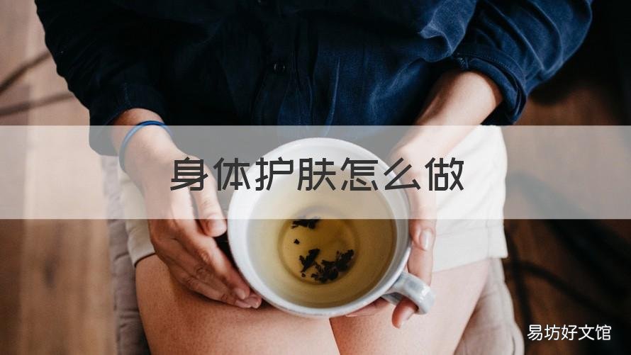 身体护肤怎么做 自己怎么做护理皮肤