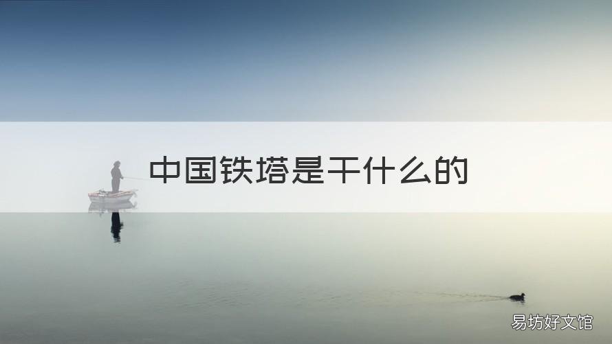 中国铁塔是干什么的 中国铁塔是干嘛的?