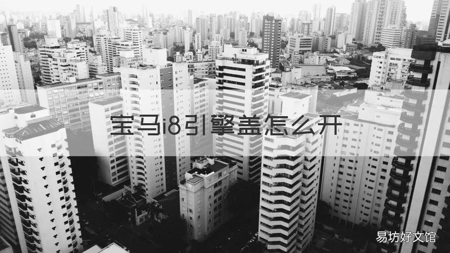 宝马i8引擎盖怎么开 宝马8系引擎盖怎么关