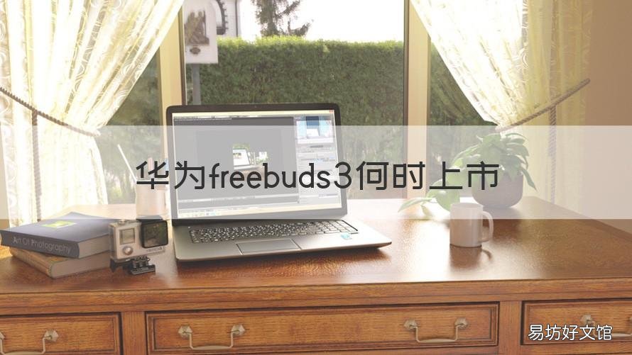 华为freebuds3何时上市 华为freebuds3上架时间
