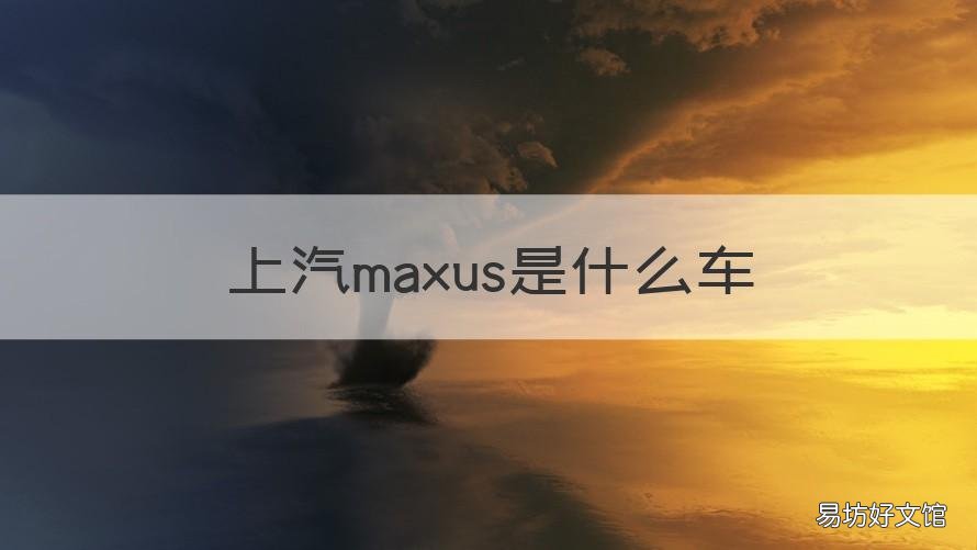 上汽maxus是什么车 MAXUS是啥车