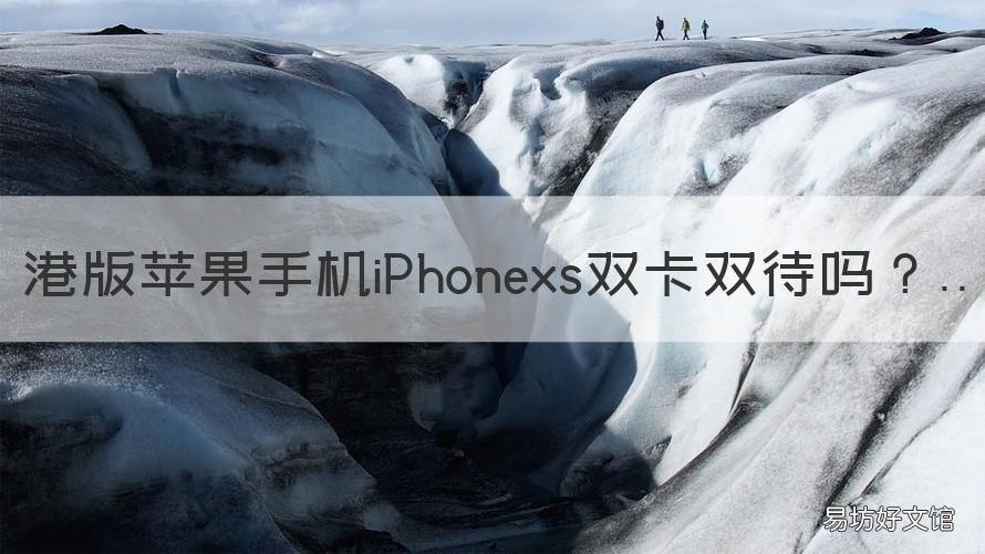港版苹果手机iPhonexs双卡双待吗 iphonexsmax港澳版双卡