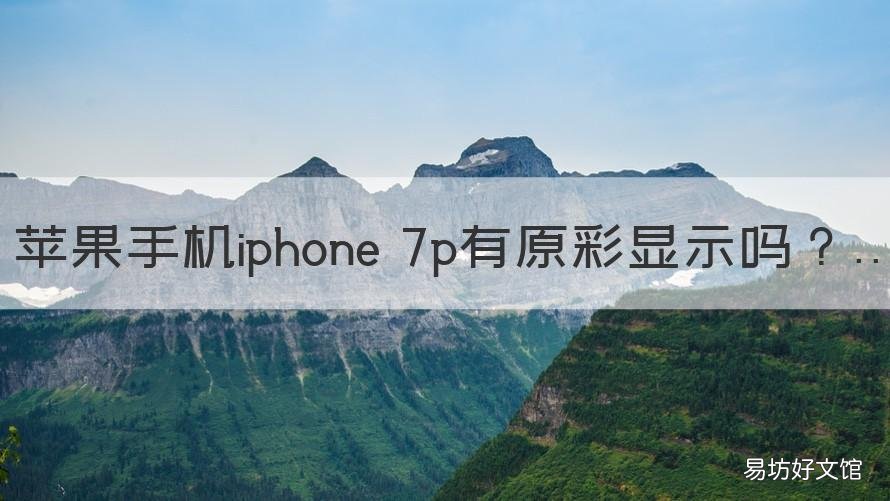 苹果手机iphone 7p有原彩显示吗 iphone7p有没有原彩显示?