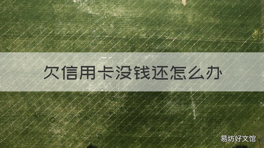 欠信用卡没钱还怎么办 欠信用卡的钱不还怎么办
