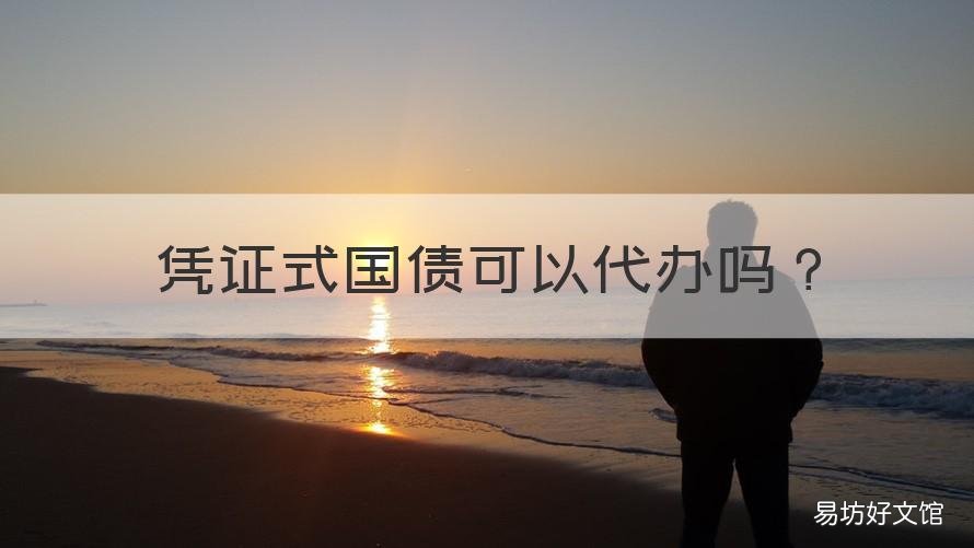 凭证式国债可以代办吗 凭证式国债不可以