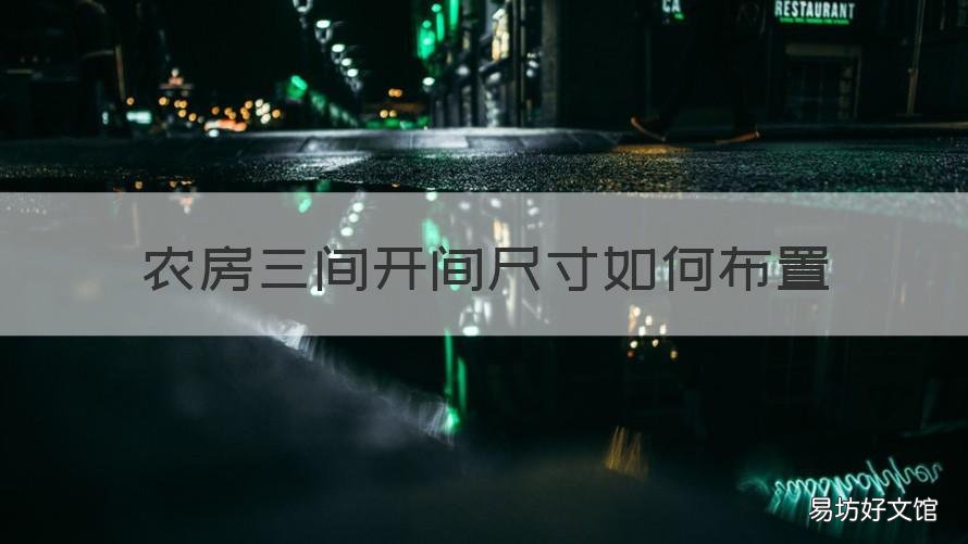 农房三间开间尺寸如何布置 农房三间开间尺寸如何布置好看