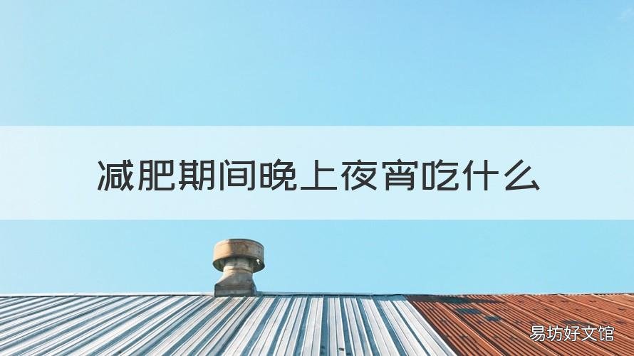 减肥期间晚上夜宵吃什么 减肥晚上夜宵吃什么合适