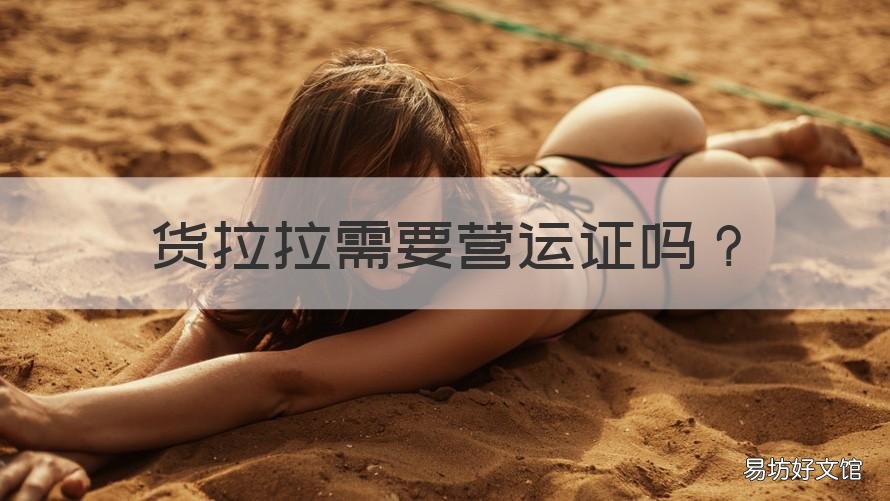 货拉拉需要营运证吗 蓝牌货车跑货拉拉需要营运证吗