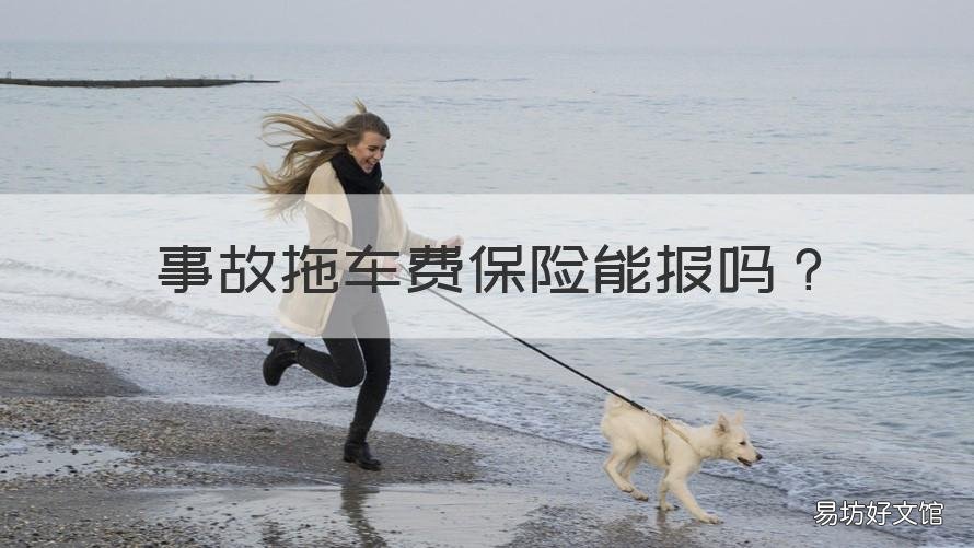 事故拖车费保险能报吗 发生事故后拖车费保险报销吗