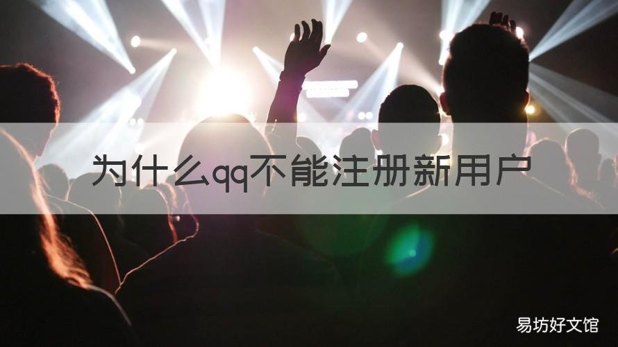 为什么qq不能注册新用户 为什么qq不能注册新用户了