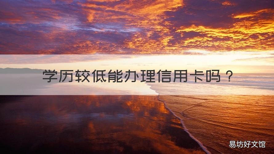 学历较低能办理信用卡吗 信用低能不能办信用卡