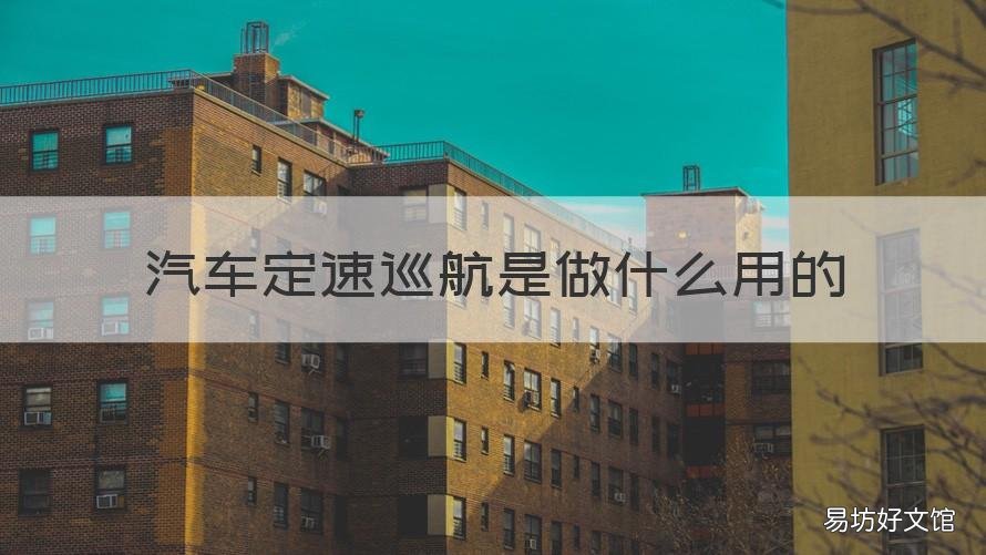 汽车定速巡航是做什么用的 什么叫汽车定速巡航