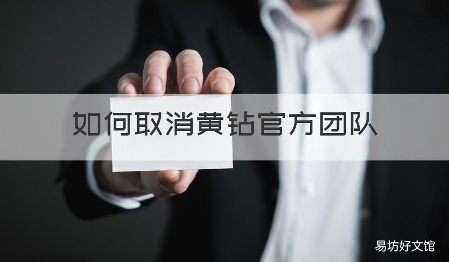 如何取消黄钻官方团队 如何取消黄钻官方团队的消息