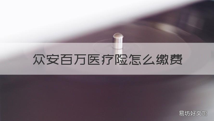 众安百万医疗险怎么缴费 众安百万医疗险在哪里买