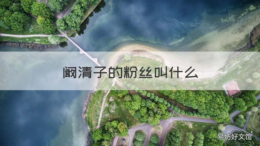 阚清子的粉丝叫什么 阚清子叫什么名字