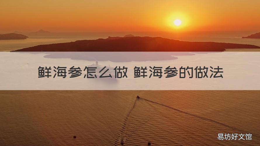 鲜海参怎么做 鲜海参的做法 鲜海参做法食谱