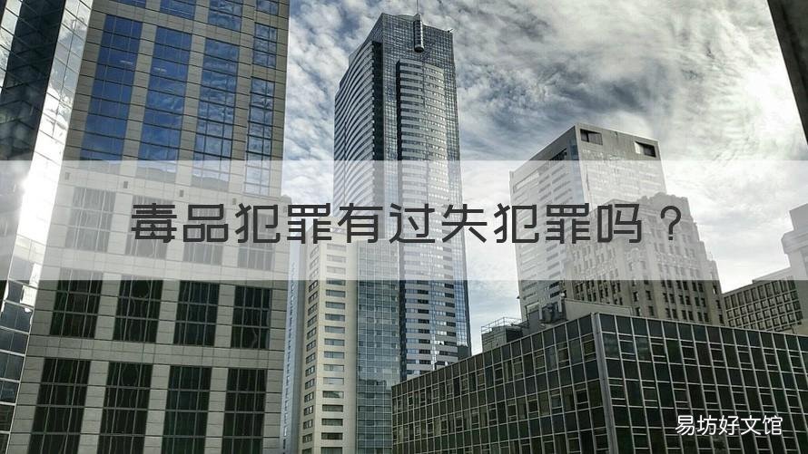 毒品犯罪有过失犯罪吗 毒品犯罪情节严重