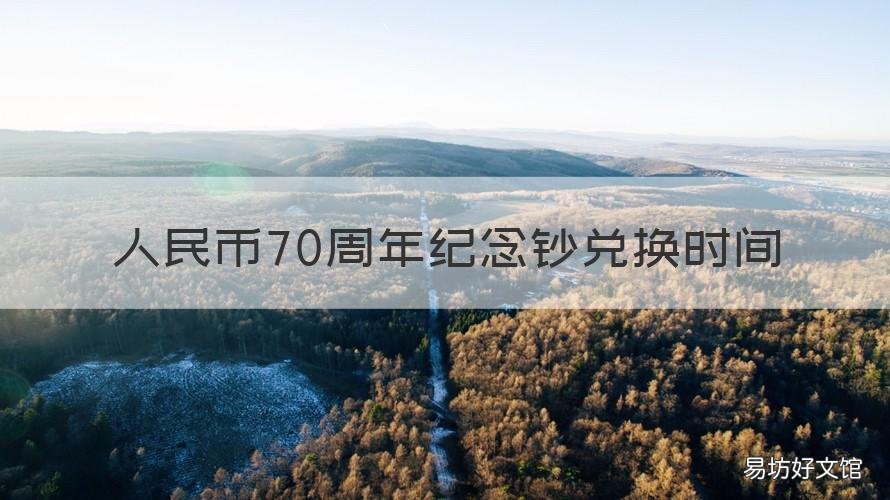 人民币70周年纪念钞兑换时间 人民币70周年纪念钞兑换时间是多少