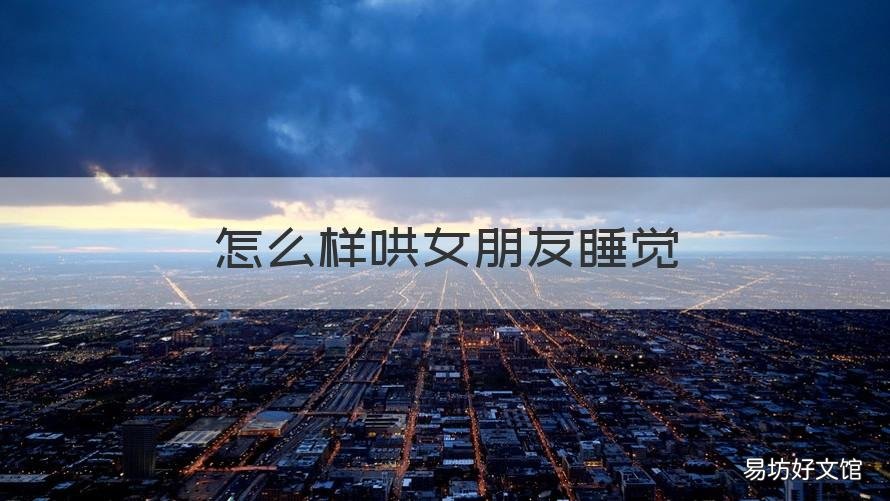 怎么样哄女朋友睡觉 要怎样哄女朋友睡觉