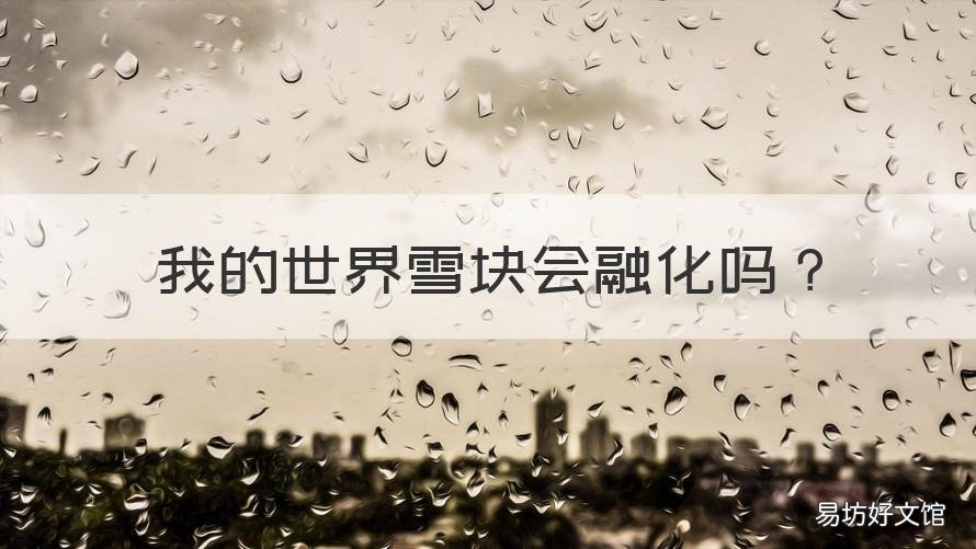 我的世界雪块会融化吗 我的世界雪块在什么情况下会化