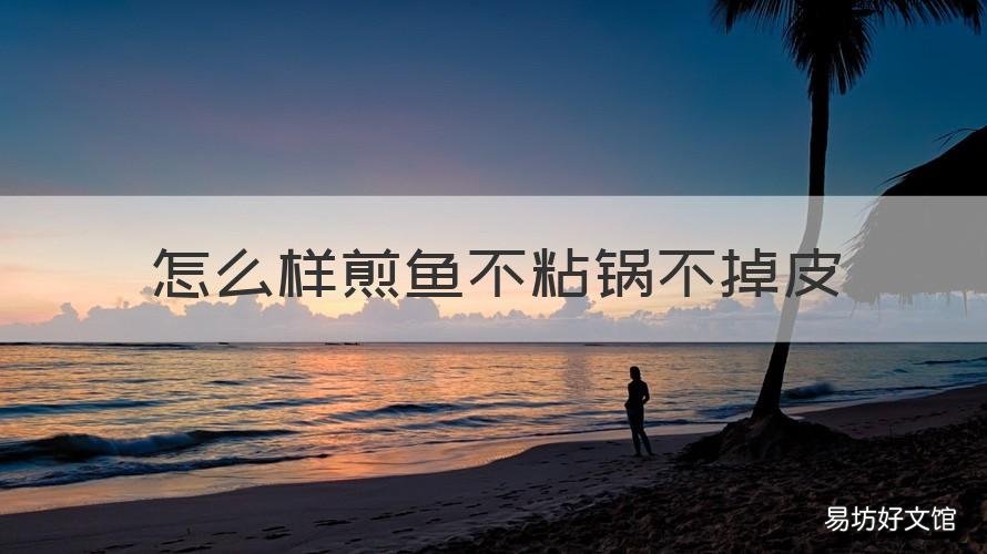 怎么样煎鱼不粘锅不掉皮 怎么样煎鱼不粘锅不掉皮窍门