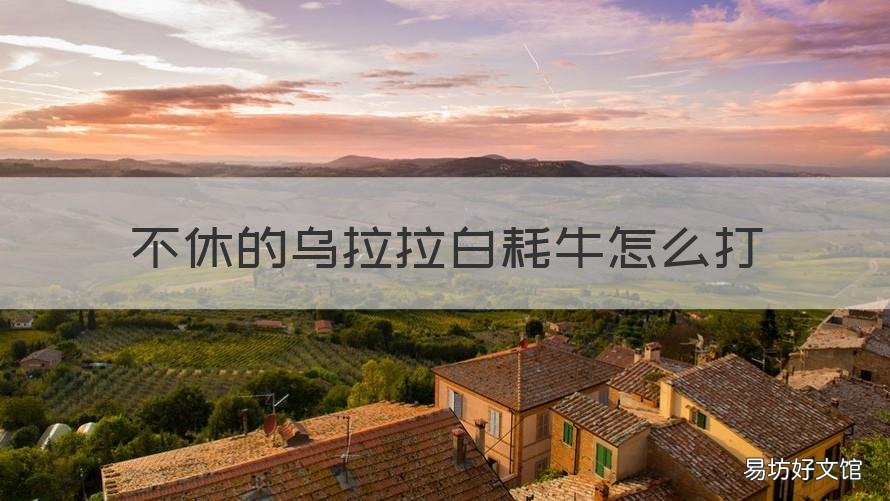 不休的乌拉拉白耗牛怎么打 不休的乌拉拉白牦牛王打法