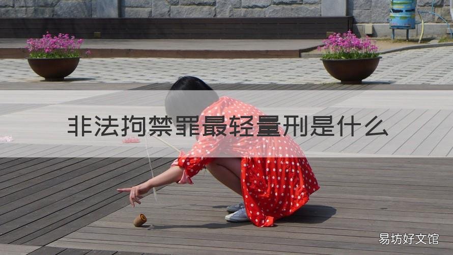 非法拘禁罪最轻量刑是什么 非法拘禁罪最轻量刑是什么标准