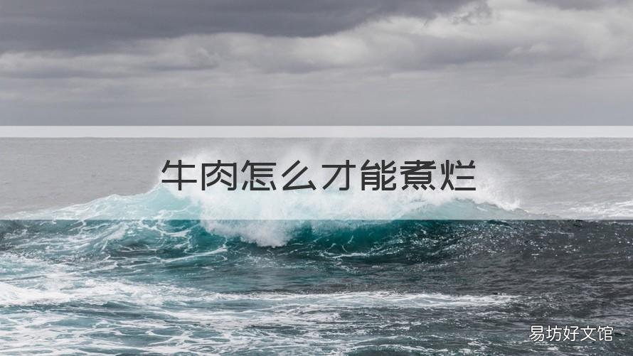 牛肉怎么才能煮烂 牛肉怎么煮烂而不柴