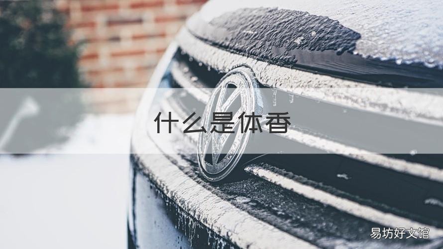 什么是体香 什么是体香,每个人都有体香吗?