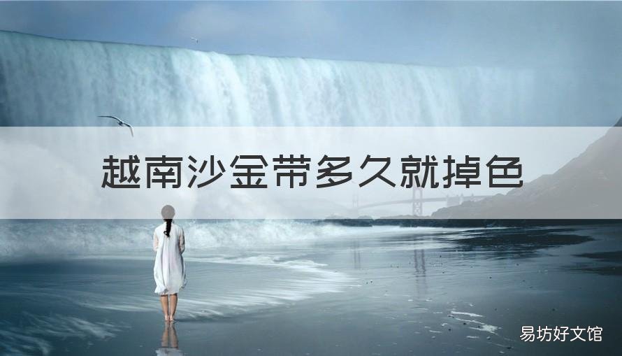 越南沙金带多久就掉色 越南沙金戴久了会不会掉色