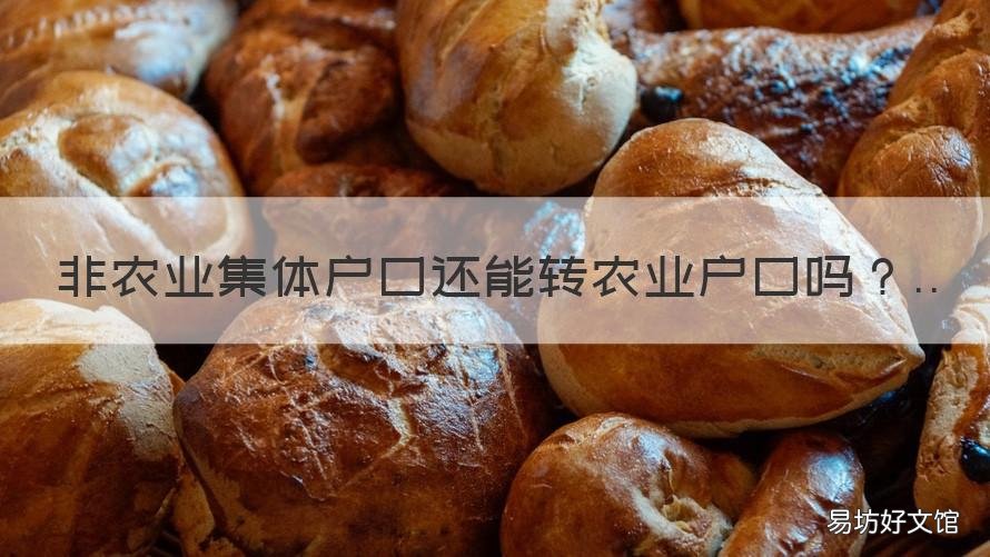 非农业集体户口还能转农业户口吗 农转非后的集体户口